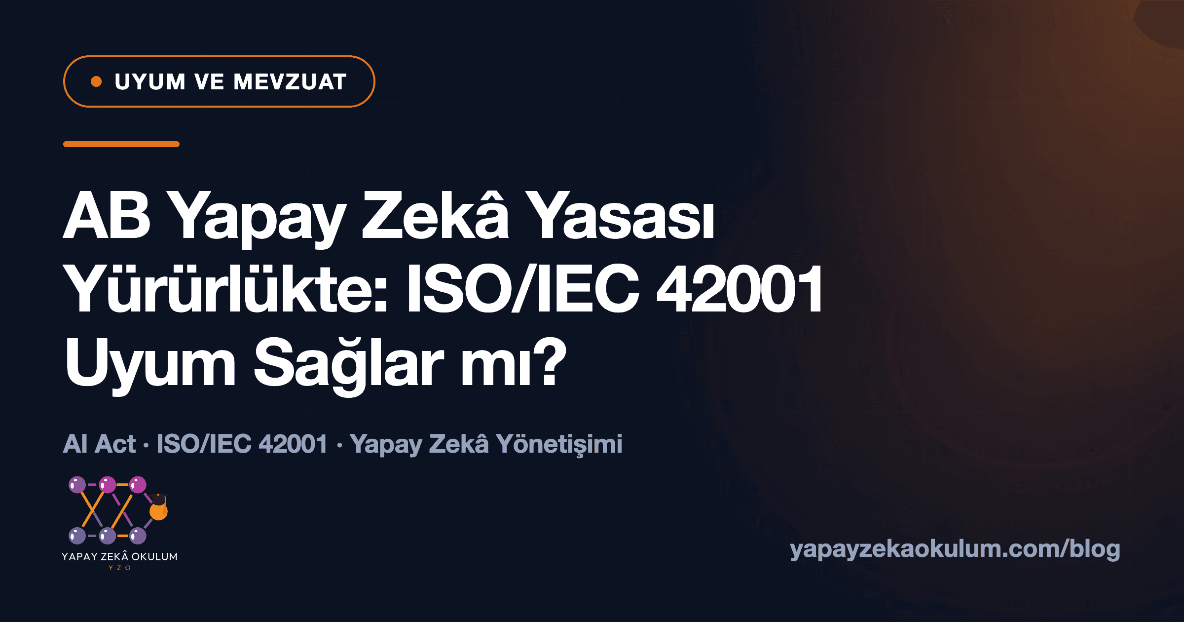 AB Yapay Zekâ Yasası Yürürlükte: ISO/IEC 42001 Uyum Sağlar mı?