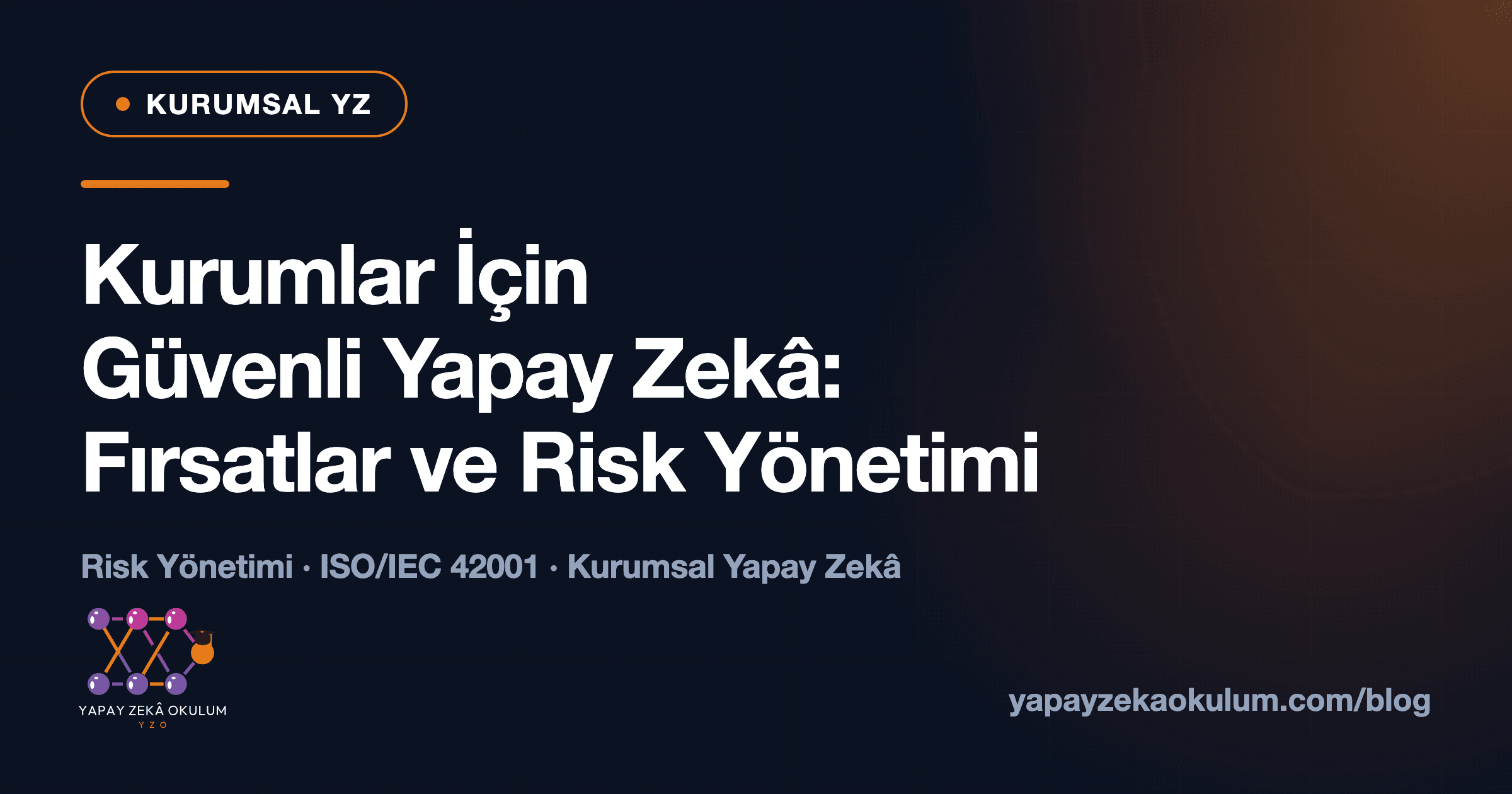 Kurumlar İçin Güvenli Yapay Zekâ: Fırsatlar ve Risk Yönetimi