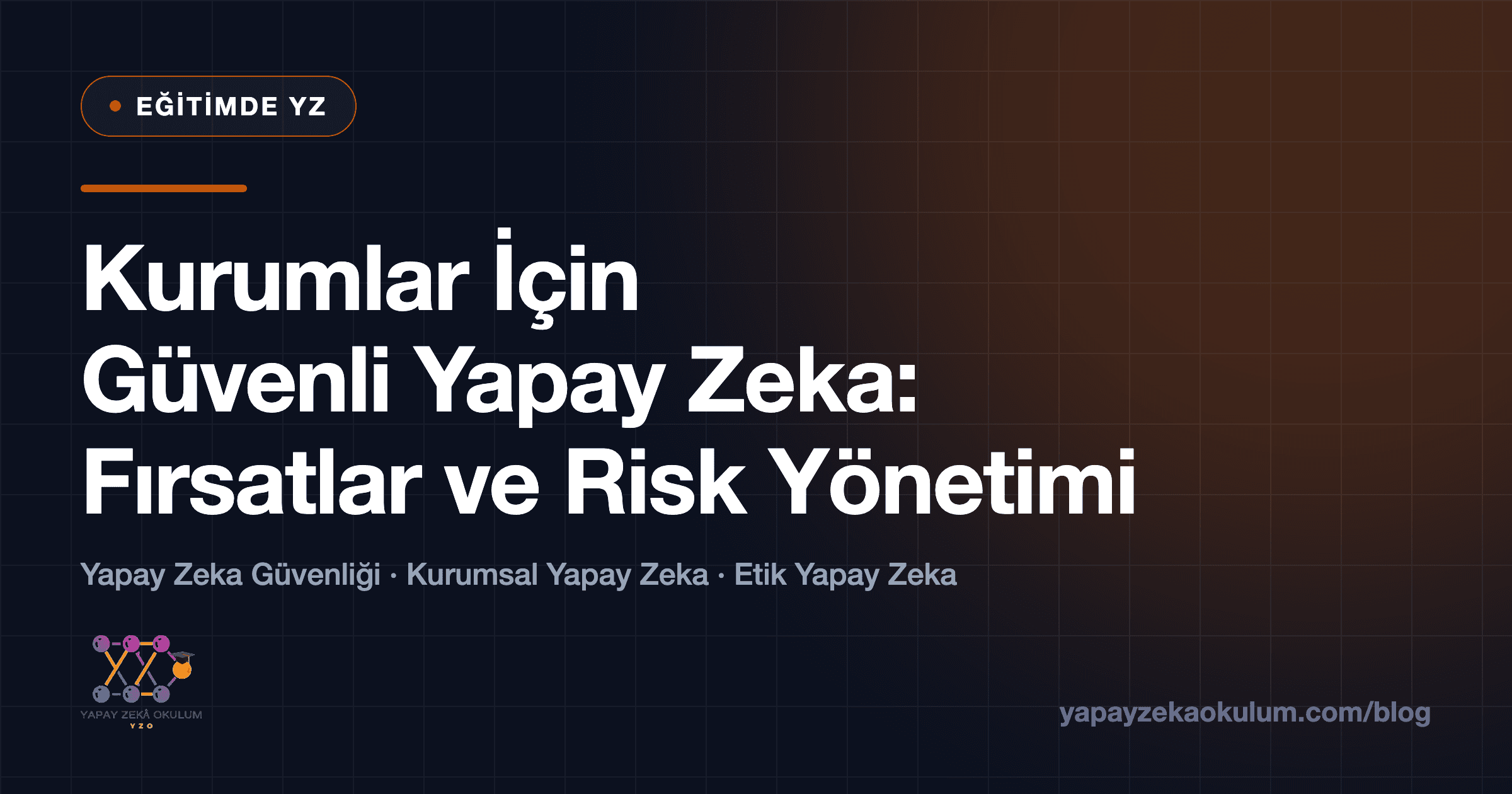 Kurumlar İçin Güvenli Yapay Zeka: Fırsatlar ve Risk Yönetimi
